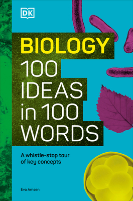 Biology 100 Ideas in 100 Words: A Whistle-Stop Tour of Science's Key Concepts - Amsen, Eva