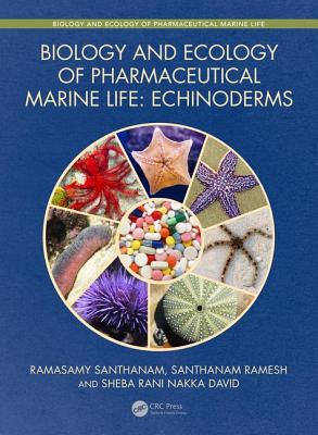 Biology and Ecology of Pharmaceutical Marine Life: Echinoderms - Santhanam, Ramasamy, and Ramesh, Santhanam, and Nakka David, Sheba Rani