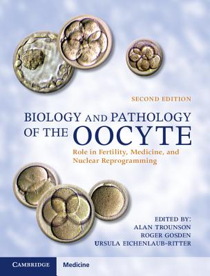 Biology and Pathology of the Oocyte: Role in Fertility, Medicine and Nuclear Reprograming - Trounson, Alan (Editor), and Gosden, Roger (Editor), and Eichenlaub-Ritter, Ursula (Editor)