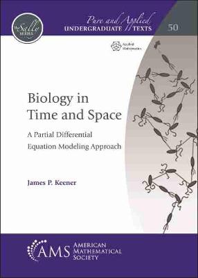 Biology in Time and Space: A Partial Differential Equation Modeling Approach - Keener, James P