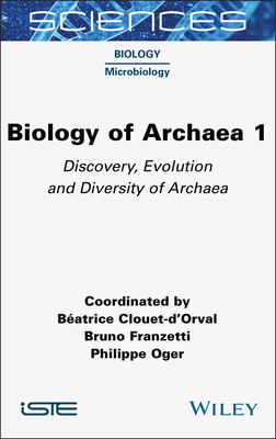 Biology of Archaea, Volume 1: Discovery, Evolution and Diversity of Archaea - Clouet-d'Orval, Batrice, and Franzetti, Bruno, and Oger, Philippe