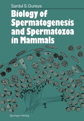 Biology of Spermatogenesis and Spermatozoa in Mammals - Guraya, Sardul S