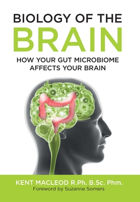 Biology of the Brain: How Your Gut Microbiome Affects Your Brain - MacLeod, Kent