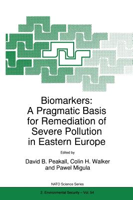 Biomarkers: A Pragmatic Basis for Remediation of Severe Pollution in Eastern Europe - Peakall, David B (Editor), and Walker, Colin H (Editor), and Migula, Pawel (Editor)