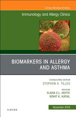 Biomarkers in Allergy and Asthma, an Issue of Immunology and Allergy Clinics of North America: Volume 38-4 - Hoyte, Flavia, and Katial, Rohit K, MD