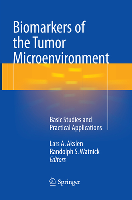 Biomarkers of the Tumor Microenvironment: Basic Studies and Practical Applications - Akslen, Lars A. (Editor), and Watnick, Randolph S. (Editor)