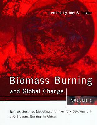 Biomass Burning and Global Change, Volume 1: Remote Sensing, Modeling and Inventory Development, and Biomass Burning in Africa - Levine, Joel S (Editor)