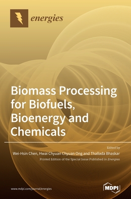 Biomass Processing for Biofuels, Bioenergy and Chemicals - Chen, Wei-Hsin (Guest editor), and Ong, Hwai Chyuan (Guest editor), and Bhaskar, Thallada (Guest editor)