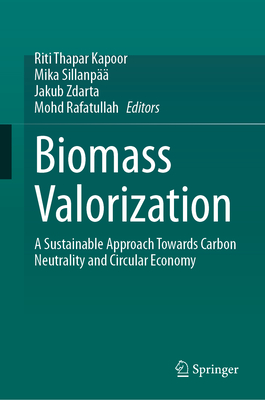 Biomass Valorization: A Sustainable Approach towards Carbon Neutrality and Circular Economy - Kapoor, Riti Thapar (Editor), and Sillanp, Mika (Editor), and Zdarta, Jakub (Editor)