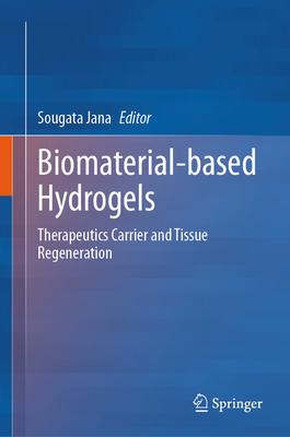 Biomaterial-based Hydrogels: Therapeutics Carrier and Tissue Regeneration - Jana, Sougata (Editor)