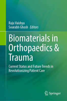 Biomaterials in Orthopaedics & Trauma: Current Status and Future Trends in Revolutionizing Patient Care - Vaishya, Raju (Editor), and Ghosh, Sourabh (Editor)