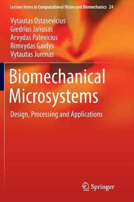 Biomechanical Microsystems: Design, Processing and Applications - Ostasevicius, Vytautas, and Janusas, Giedrius, and Palevicius, Arvydas