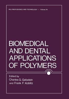 Biomedical and Dental Applications of Polymers - Gebelein, Charles, and Koblitz, F