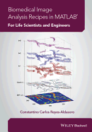 Biomedical Image Analysis Recipes in MATLAB: For Life Scientists and Engineers