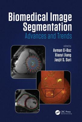 Biomedical Image Segmentation: Advances and Trends - El-Baz, Ayman (Editor), and Jiang, Xiaoyi (Editor), and Suri, Jasjit S. (Editor)