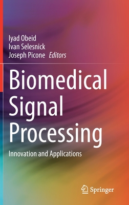 Biomedical Signal Processing: Innovation and Applications - Obeid, Iyad (Editor), and Selesnick, Ivan (Editor), and Picone, Joseph (Editor)