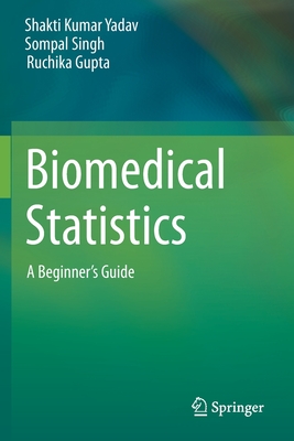 Biomedical Statistics: A Beginner's Guide - Yadav, Shakti Kumar, and Singh, Sompal, and Gupta, Ruchika