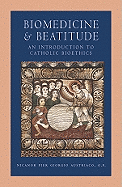 Biomedicine and Beatitude: An Introduction to Catholic Bioethics