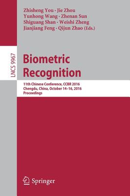 Biometric Recognition: 11th Chinese Conference, CCBR 2016, Chengdu, China, October 14-16, 2016, Proceedings - You, Zhisheng (Editor), and Zhou, Jie (Editor), and Wang, Yunhong (Editor)