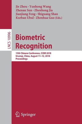 Biometric Recognition: 13th Chinese Conference, Ccbr 2018, Urumqi, China, August 11-12, 2018, Proceedings - Zhou, Jie (Editor), and Wang, Yunhong (Editor), and Sun, Zhenan (Editor)