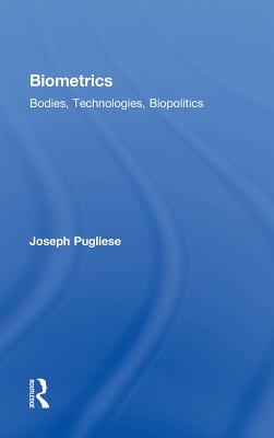 Biometrics: Bodies, Technologies, Biopolitics - Pugliese, Joseph