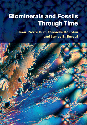 Biominerals and Fossils Through Time - Cuif, Jean-Pierre, and Dauphin, Yannicke, and Sorauf, James E