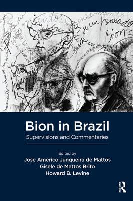 Bion in Brazil: Supervisions and Commentaries - Bion, Wilfred R., and de Mattos Brito, Gisele (Editor), and Junqueira de Mattos, Jose Americo (Editor)