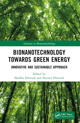 Bionanotechnology Towards Green Energy: Innovative and Sustainable Approach - Dwivedi, Shubha (Editor), and Dwivedi, Naveen (Editor)