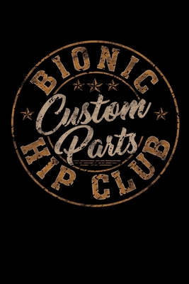 Bionic Hip Club Custom Parts: Hip Replacement Surgery Gifts 6x9 100 Pages - Publishing, Positive Recovery