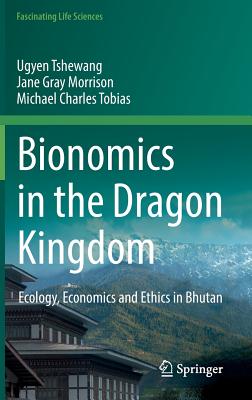 Bionomics in the Dragon Kingdom: Ecology, Economics and Ethics in Bhutan - Tshewang, Ugyen, and Morrison, Jane Gray, and Tobias, Michael Charles