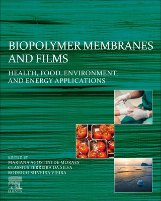 Biopolymer Membranes and Films: Health, Food, Environment, and Energy Applications - De Moraes, Mariana Agostini (Editor), and Da Silva, Classius Ferreira (Editor), and Vieira, Rodrigo Silveria (Editor)