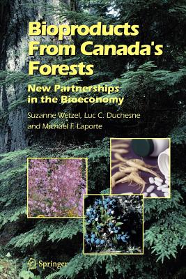 Bioproducts From Canada's Forests: New Partnerships in the Bioeconomy - Wetzel, Suzanne, and Duchesne, Luc C., and Laporte, Michael F.