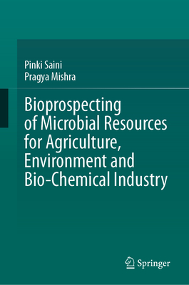 Bioprospecting of Microbial Resources for Agriculture, Environment and Bio-Chemical Industry - Saini, Pinki, and Mishra, Pragya