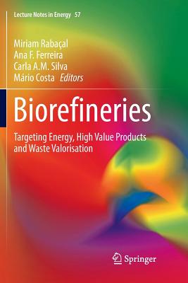 Biorefineries: Targeting Energy, High Value Products and Waste Valorisation - Rabaal, Miriam (Editor), and Ferreira, Ana F (Editor), and Silva, Carla A M (Editor)