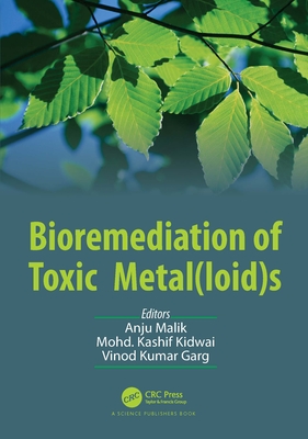 Bioremediation of Toxic Metal(loid)s - Malik, Anju (Editor), and Kidwai, Mohd Kashif (Editor), and Garg, Vinod Kumar (Editor)