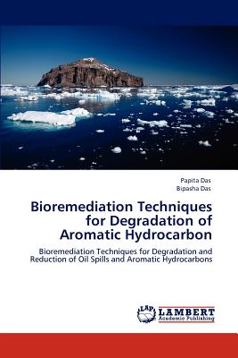 Bioremediation Techniques for Degradation of Aromatic Hydrocarbon - Das, Papita, Dr., and Das, Bipasha