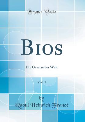 BIOS, Vol. 1: Die Gesetze Der Welt (Classic Reprint) - France, Raoul Heinrich