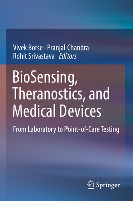 BioSensing, Theranostics, and Medical Devices: From Laboratory to Point-of-Care Testing - Borse, Vivek (Editor), and Chandra, Pranjal (Editor), and Srivastava, Rohit (Editor)