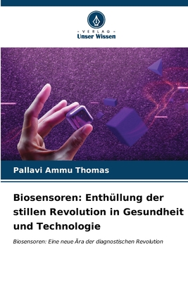 Biosensoren: Enthllung der stillen Revolution in Gesundheit und Technologie - Thomas, Pallavi Ammu