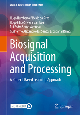 Biosignal Acquisition and Processing: A Project-Based Learning Approach - da Silva, Hugo Humberto Plcido, and Silveira Gamboa, Hugo Filipe, and Sousa Varandas, Rui Pedro