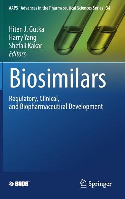 Biosimilars: Regulatory, Clinical, and Biopharmaceutical Development - Gutka, Hiten J. (Editor), and Yang, Harry (Editor), and Kakar, Shefali (Editor)