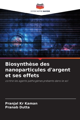 Biosynth?se des nanoparticules d'argent et ses effets - Kaman, Pranjal Kr, and Dutta, Pranab