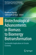 Biotechnological Advancements in Biomass to Bioenergy Biotransformation: Sustainable Implications in Circular Economy