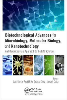 Biotechnological Advances for Microbiology, Molecular Biology, and Nanotechnology: An Interdisciplinary Approach to the Life Sciences - Rout, Jyoti Ranjan (Editor), and Kerry, Rout George (Editor), and Dutta, Abinash (Editor)