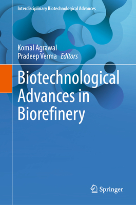 Biotechnological Advances in Biorefinery - Agrawal, Komal (Editor), and Verma, Pradeep (Editor)