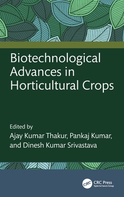 Biotechnological Advances in Horticultural Crops - Thakur, Ajay Kumar (Editor), and Kumar, Pankaj (Editor), and Kumar Srivastava, Dinesh (Editor)