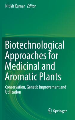 Biotechnological Approaches for Medicinal and Aromatic Plants: Conservation, Genetic Improvement and Utilization - Kumar, Nitish (Editor)