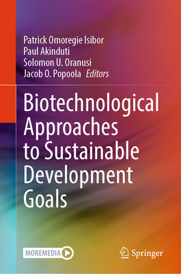 Biotechnological Approaches to Sustainable Development Goals - Isibor, Patrick Omoregie (Editor), and Akinduti, Paul (Editor), and Oranusi, Solomon U (Editor)
