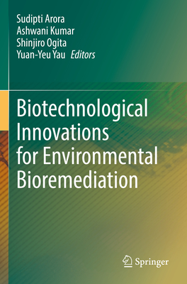 Biotechnological Innovations for Environmental Bioremediation - Arora, Sudipti (Editor), and Kumar, Ashwani (Editor), and Ogita, Shinjiro (Editor)