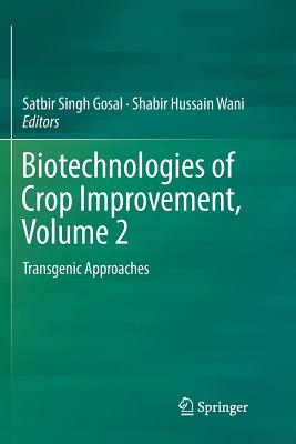 Biotechnologies of Crop Improvement, Volume 2: Transgenic Approaches - Gosal, Satbir Singh (Editor), and Wani, Shabir Hussain (Editor)